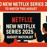 New Netflix Series 2025 to Watch This August